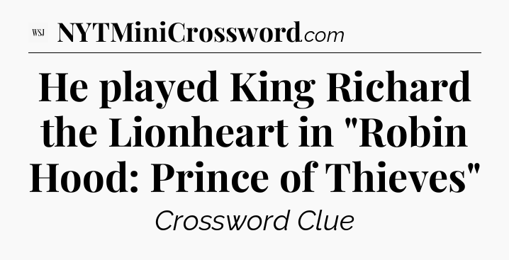He played King Richard the Lionheart in 