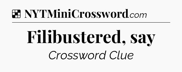 Solution: Filibustered, say - NYT Crossword