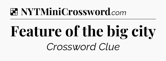 Solution: Feature of the big city - NYT Crossword