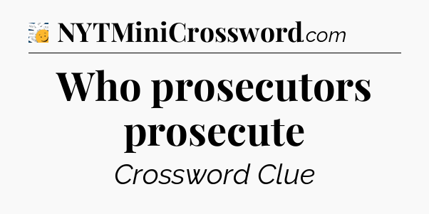 Who prosecutors prosecute - 7 Little Words