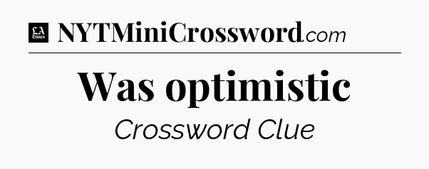 Was optimistic - LA Times Crossword