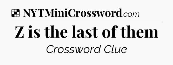 Solution: Z is the last of them - NYT Crossword