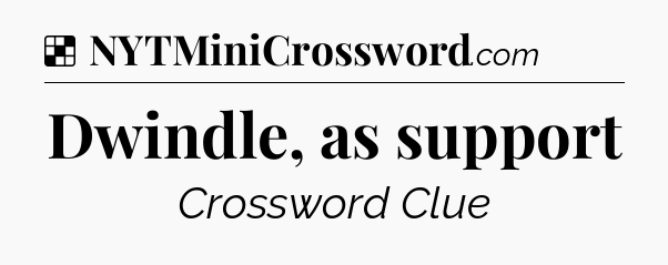 Solution: Dwindle, as support - NYT Crossword
