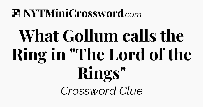 Solution: What Gollum calls the Ring in 