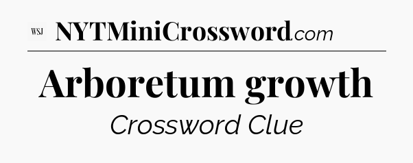 Arboretum growth - WSJ Crossword