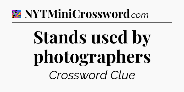 Stands used by photographers Crossword Clue