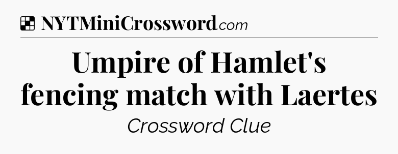 Solution: Umpire of Hamlet's fencing match with Laertes - NYT Crossword