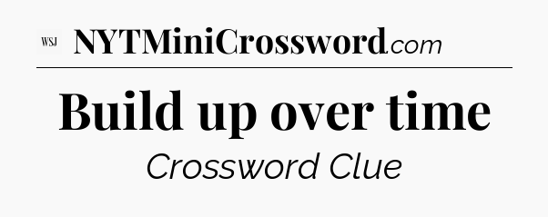 Build up over time - WSJ Crossword