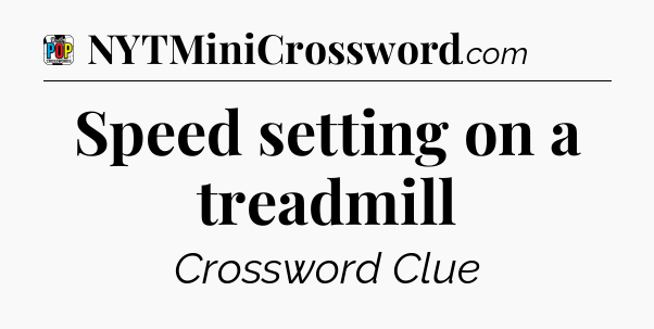 Speed setting on a treadmill Crossword Clue