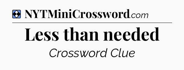Solution: Less than needed - NYT Mini Crossword