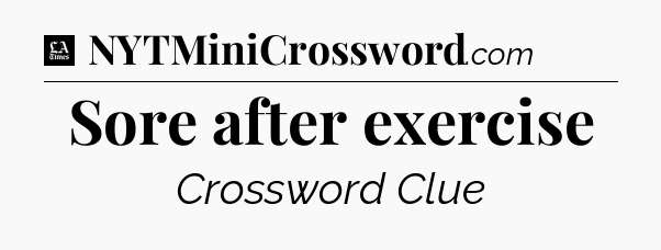 Sore after exercise - LA Times Crossword