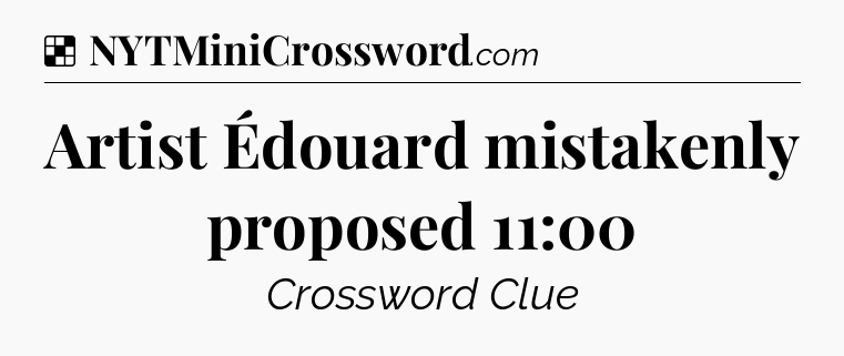 Solution: Artist Édouard mistakenly proposed 11:00 - NYT Crossword