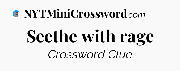 Seethe with rage Crossword Clue