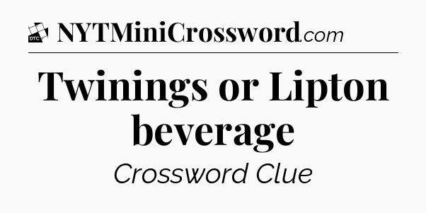 Twinings or Lipton beverage - Daily Themed Classic Crossword