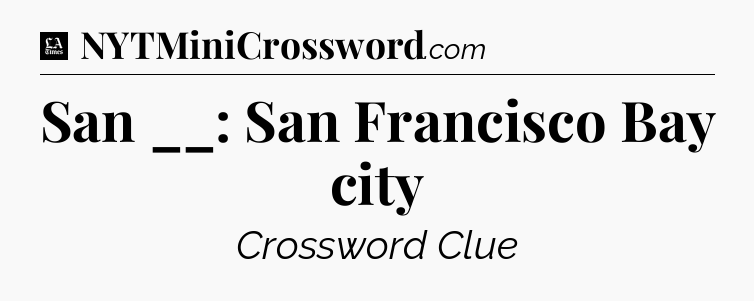 San __: San Francisco Bay city - LA Times Crossword