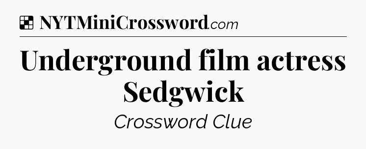 Solution: Underground film actress Sedgwick - NYT Crossword