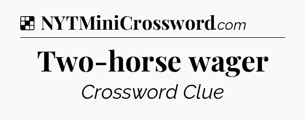 Solution: Two-horse wager - NYT Crossword