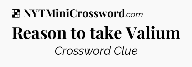 Solution: Reason to take Valium - NYT Crossword