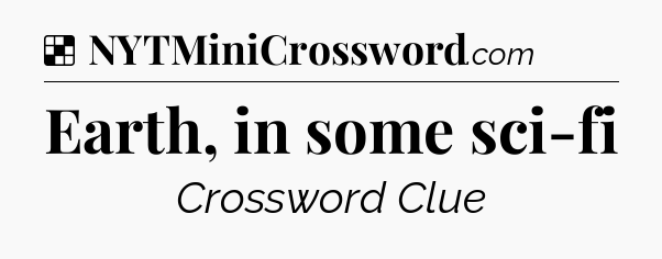 Solution: Earth, in some sci-fi - NYT Crossword