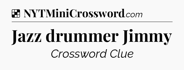 Solution: Jazz drummer Jimmy - NYT Crossword