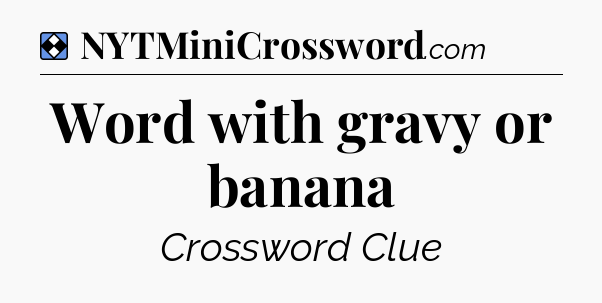 Solution: Word with gravy or banana - NYT Mini Crossword