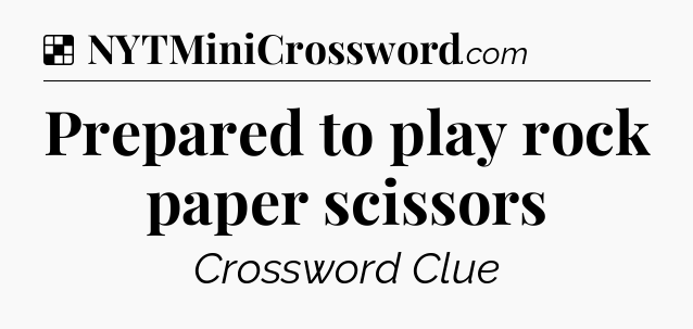 Solution: Prepared to play rock paper scissors - NYT Crossword