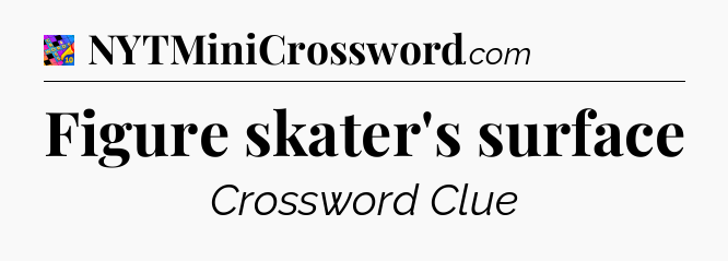 Figure skater's surface Crossword Clue