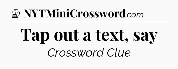Tap out a text, say - Daily Themed Classic Crossword