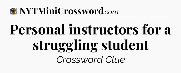 Personal instructors for a struggling student Crossword Clue