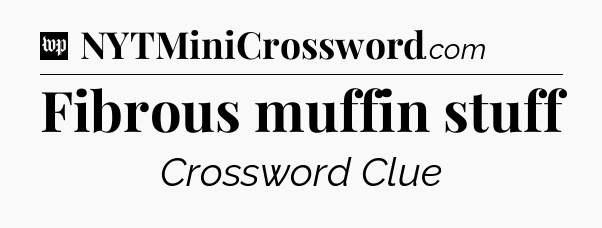 Fibrous muffin stuff Crossword Clue