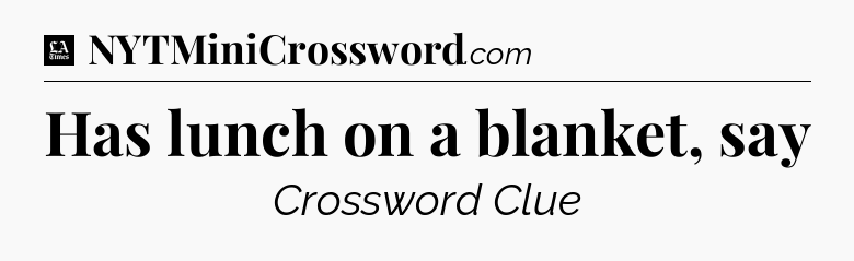 Has lunch on a blanket, say - LA Times Crossword