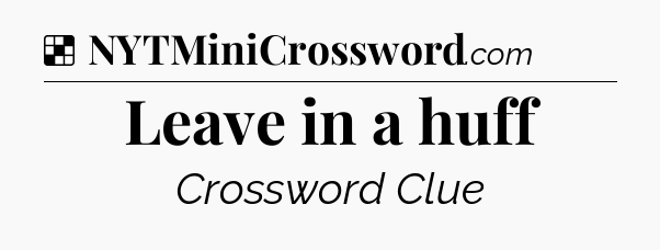 Solution: Leave in a huff - NYT Crossword