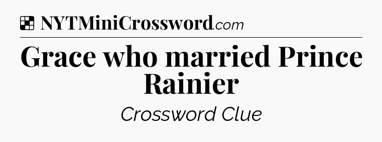Solution: Grace who married Prince Rainier - NYT Crossword