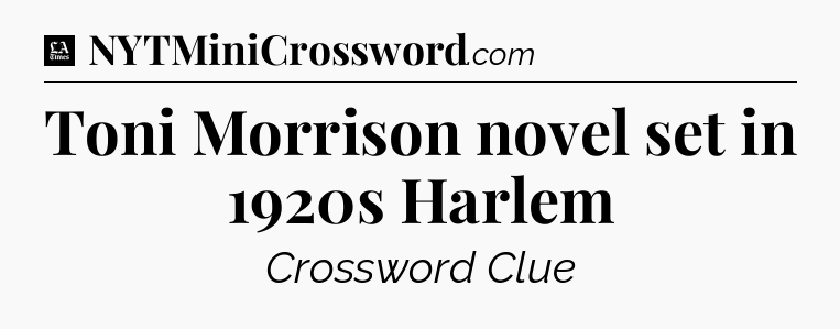 Toni Morrison novel set in 1920s Harlem - LA Times Crossword