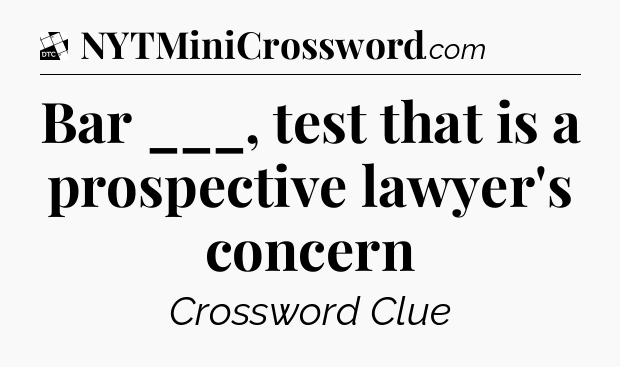 Bar ___, test that is a prospective lawyer's concern - Daily Themed Classic Crossword