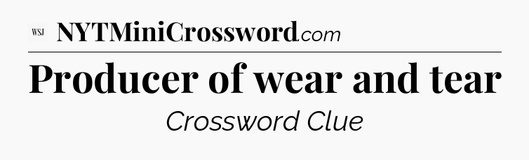 Producer of wear and tear - WSJ Crossword
