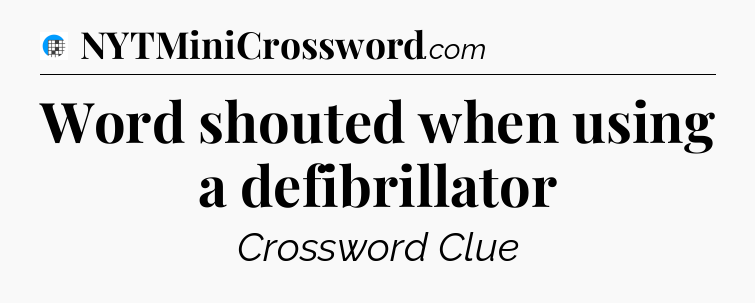 Word shouted when using a defibrillator Crossword Clue