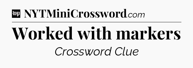 Worked with markers Crossword Clue