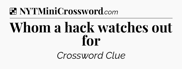 Solution: Whom a hack watches out for - NYT Crossword