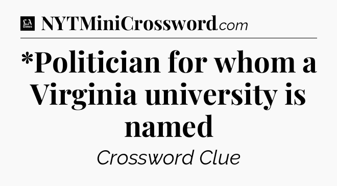 *Politician for whom a Virginia university is named - LA Times Crossword