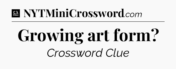 Growing art form - LA Times Crossword