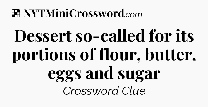 Solution: Dessert so-called for its portions of flour, butter, eggs and sugar - NYT Crossword
