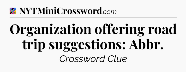 Organization offering road trip suggestions: Abbr Crossword Clue