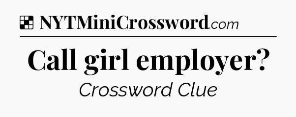Solution: Call girl employer - NYT Crossword