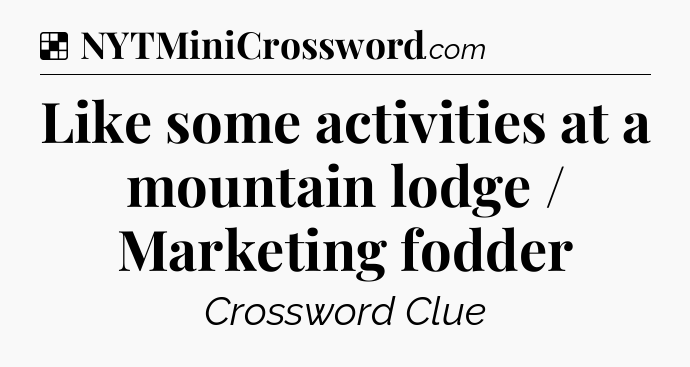 Solution: Like some activities at a mountain lodge / Marketing fodder - NYT Crossword