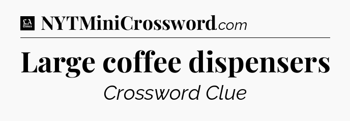 Large coffee dispensers - LA Times Crossword