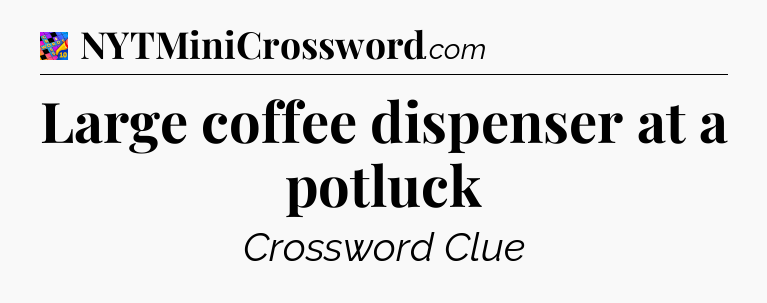 Large coffee dispenser at a potluck Crossword Clue