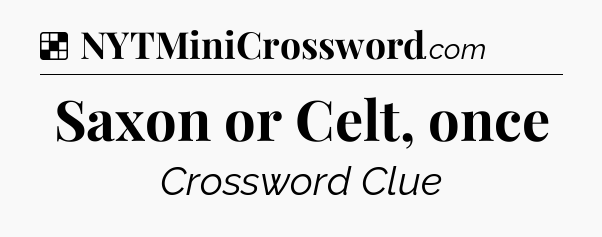 Solution: Saxon or Celt, once - NYT Crossword