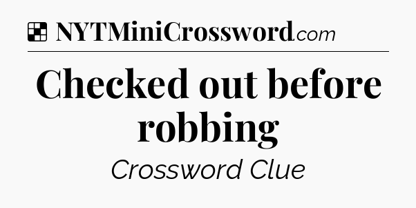 Solution: Checked out before robbing - NYT Crossword