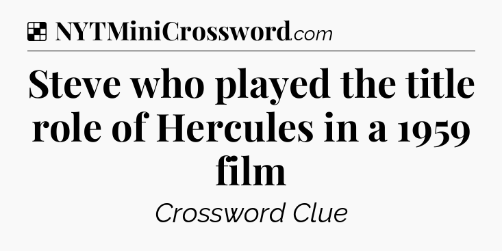 Solution: Steve who played the title role of Hercules in a 1959 film - NYT Crossword